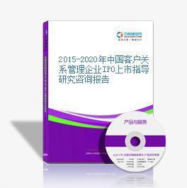 2015-2020年中國(guó)客戶關(guān)系管理企業(yè)IPO上市指導(dǎo)研究咨詢報(bào)告